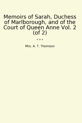 Memoirs of Sarah, Duchess of Marlborough, and of the Court of Queen Anne Vol. 2 (of 2)