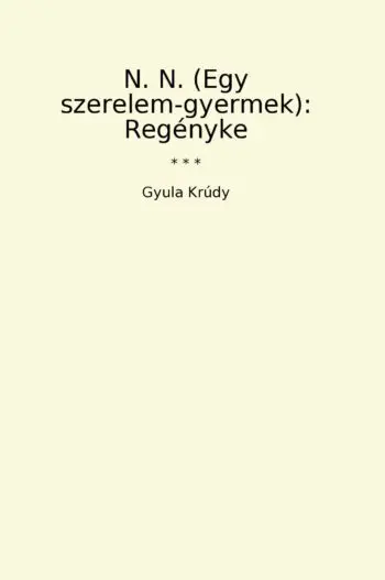 N. N. (Egy szerelem-gyermek): Regényke