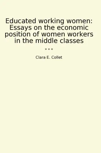 Educated working women: Essays on the economic position of women workers in the middle classes