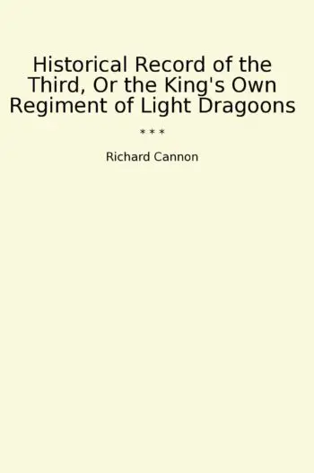 Historical Record of the Third, Or the King's Own Regiment of Light Dragoons