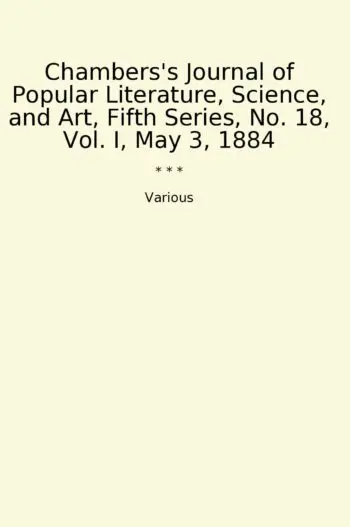 Chambers's Journal of Popular Literature, Science, and Art, Fifth Series, No. 18, Vol. I, May 3, 1884