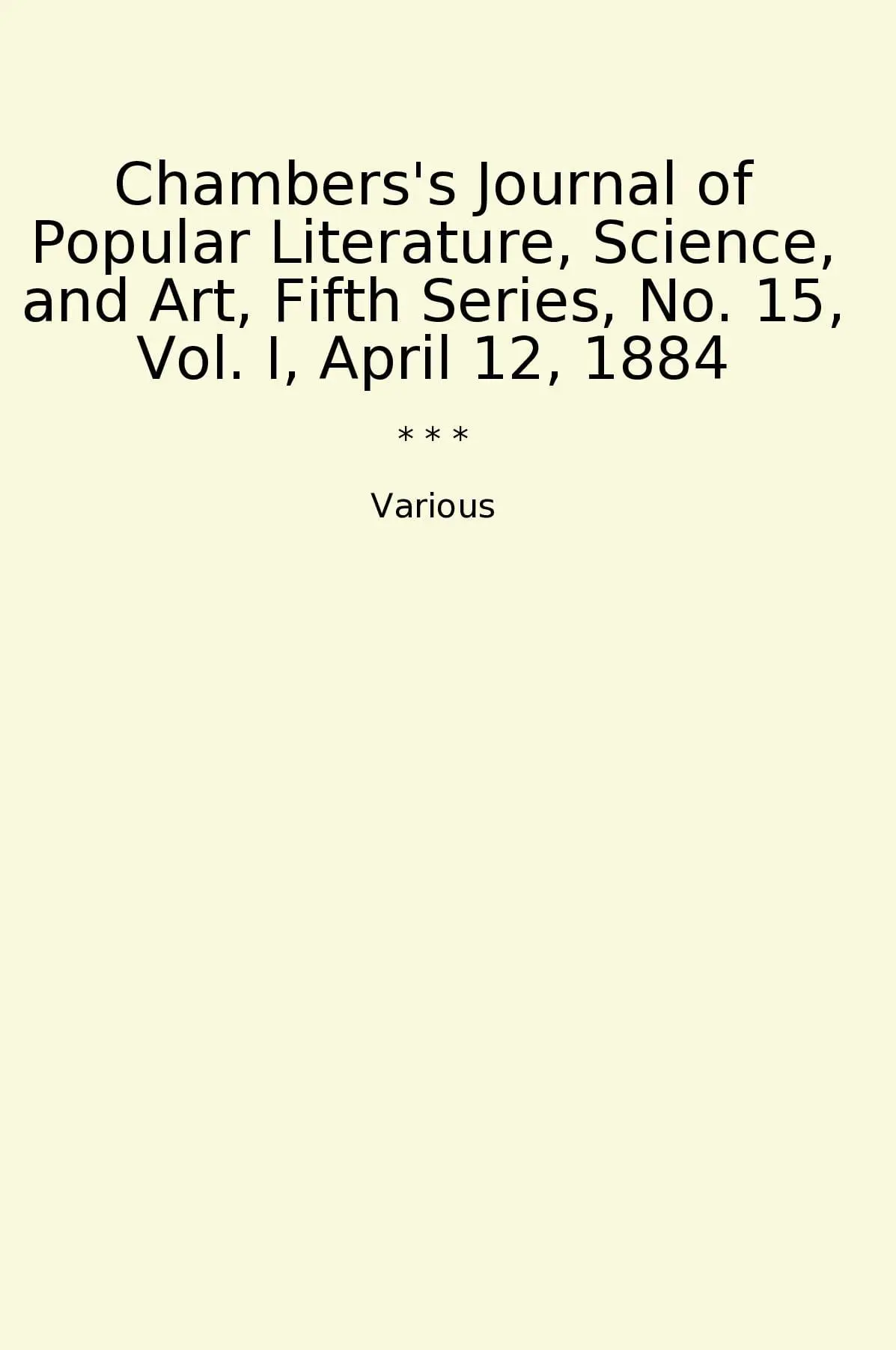 Chambers's Journal of Popular Literature, Science, and Art, Fifth Series, No. 15, Vol. I, April 12, 1884
