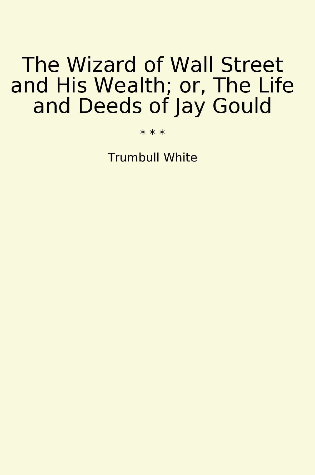 The Wizard of Wall Street and His Wealth; or, The Life and Deeds of Jay Gould