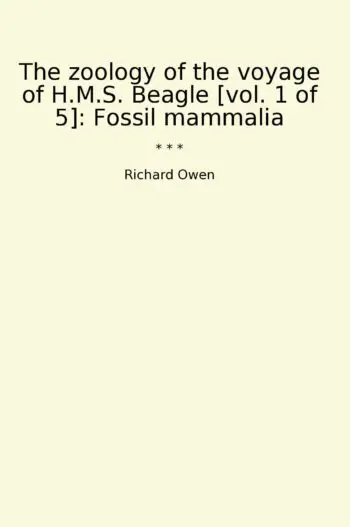 The zoology of the voyage of H.M.S. Beagle [vol. 1 of 5]: Fossil mammalia