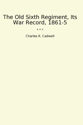 The Old Sixth Regiment, Its War Record, 1861-5