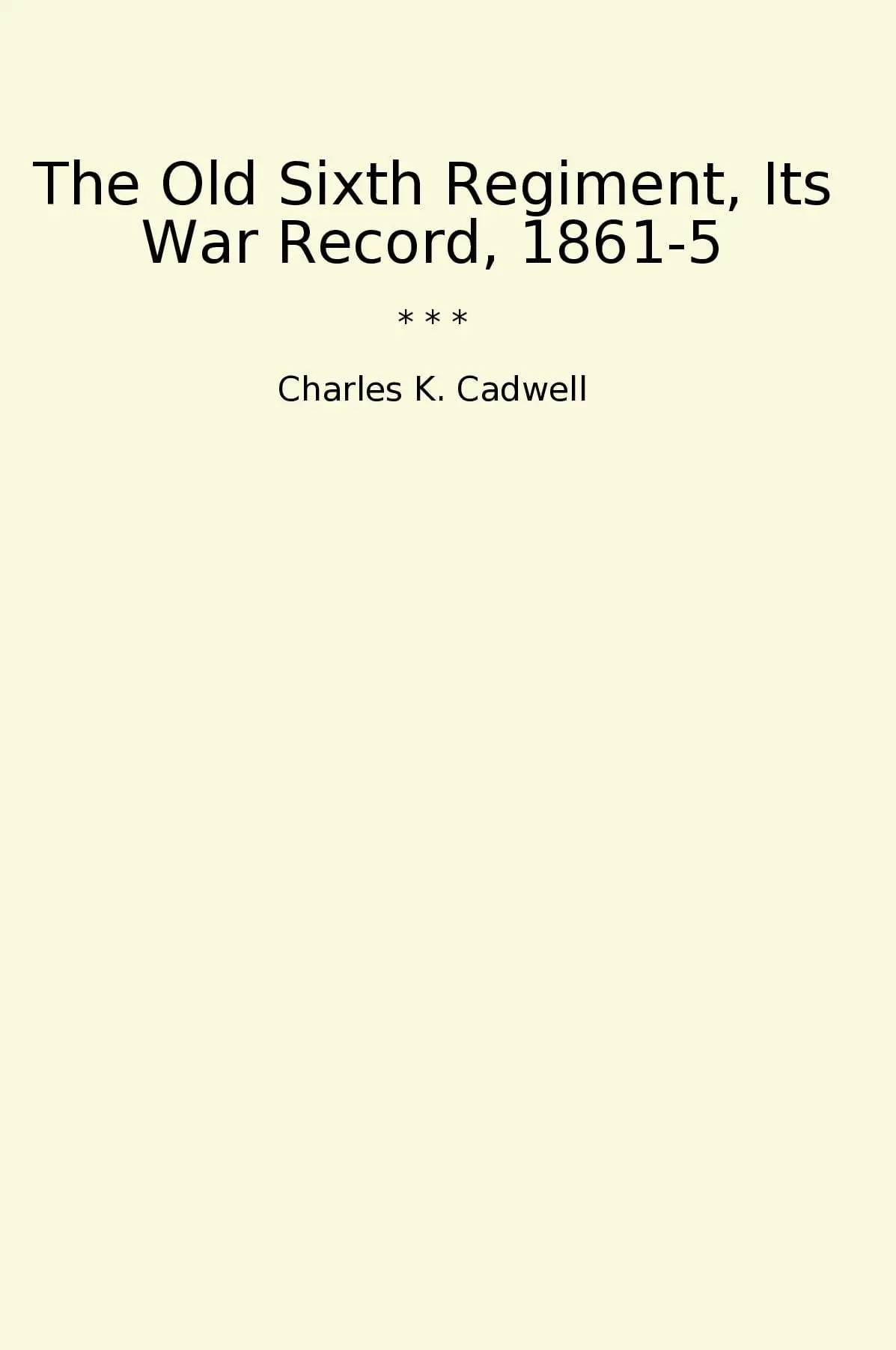 The Old Sixth Regiment, Its War Record, 1861-5