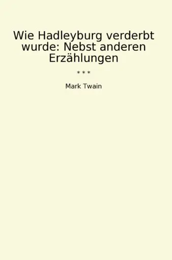 Wie Hadleyburg verderbt wurde: Nebst anderen Erzählungen
