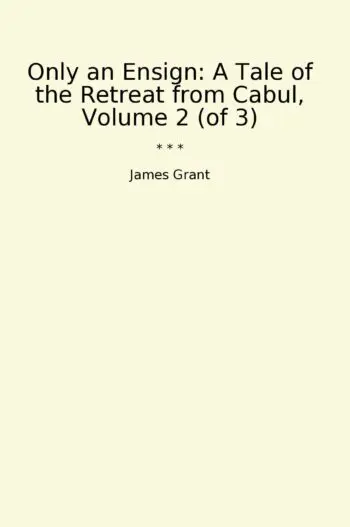 Only an Ensign: A Tale of the Retreat from Cabul, Volume 2 (of 3)