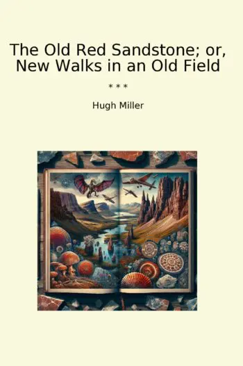 The Old Red Sandstone; or, New Walks in an Old Field