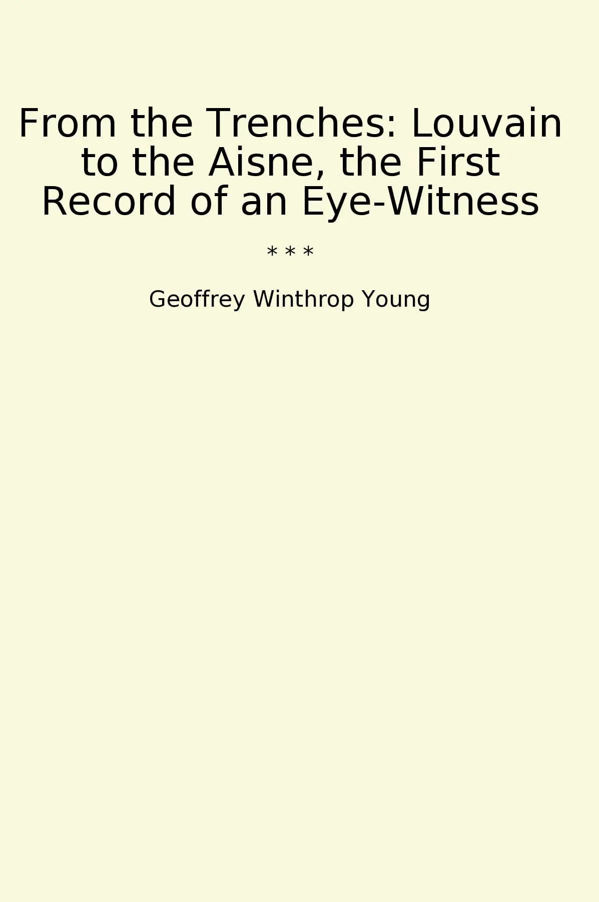 From the Trenches: Louvain to the Aisne, the First Record of an Eye-Witness