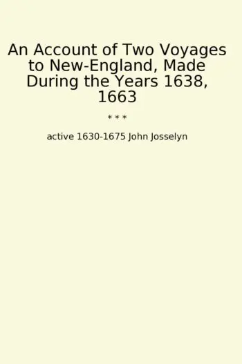 An Account of Two Voyages to New-England, Made During the Years 1638, 1663