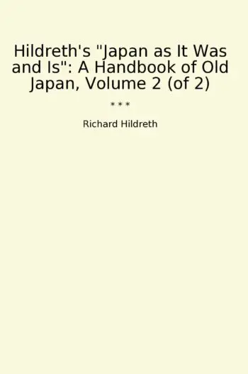 Hildreth's "Japan as It Was and Is": A Handbook of Old Japan, Volume 2 (of 2)