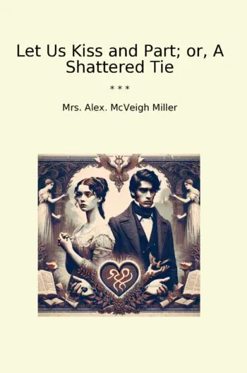 Let Us Kiss and Part; or, A Shattered Tie