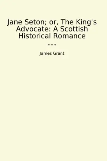 Jane Seton; or, The King's Advocate: A Scottish Historical Romance