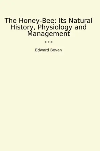 The Honey-Bee: Its Natural History, Physiology and Management