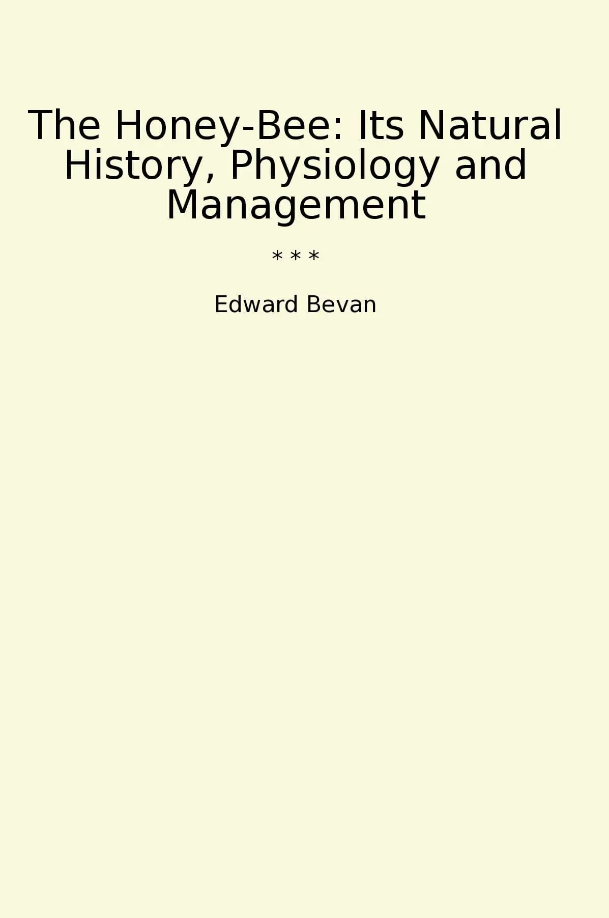 The Honey-Bee: Its Natural History, Physiology and Management
