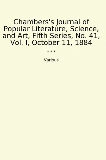 Chambers's Journal of Popular Literature, Science, and Art, Fifth Series, No. 41, Vol. I, October 11, 1884