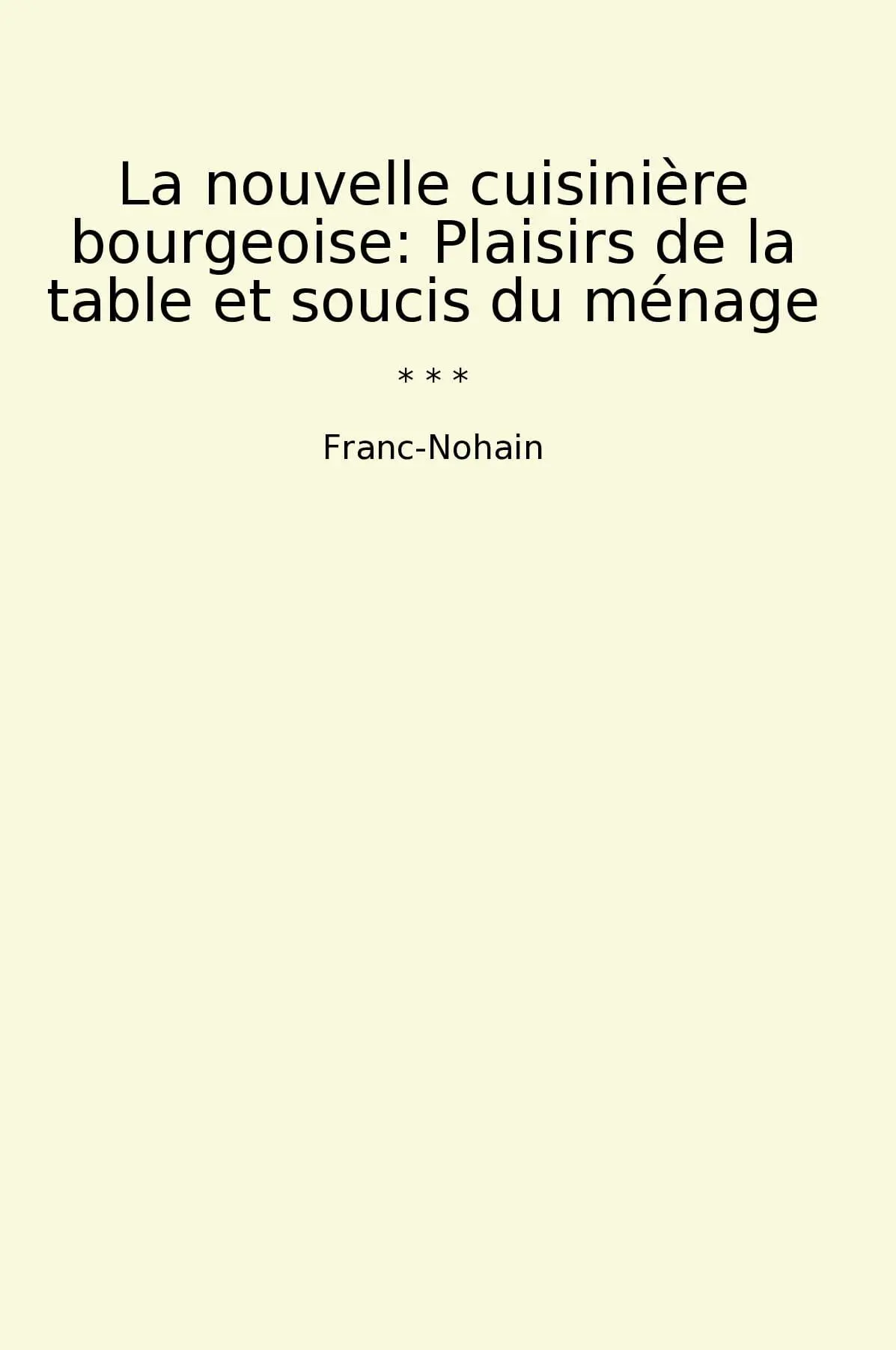 La nouvelle cuisinière bourgeoise: Plaisirs de la table et soucis du ménage