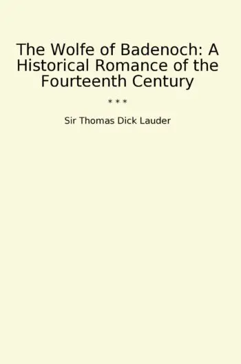 The Wolfe of Badenoch: A Historical Romance of the Fourteenth Century