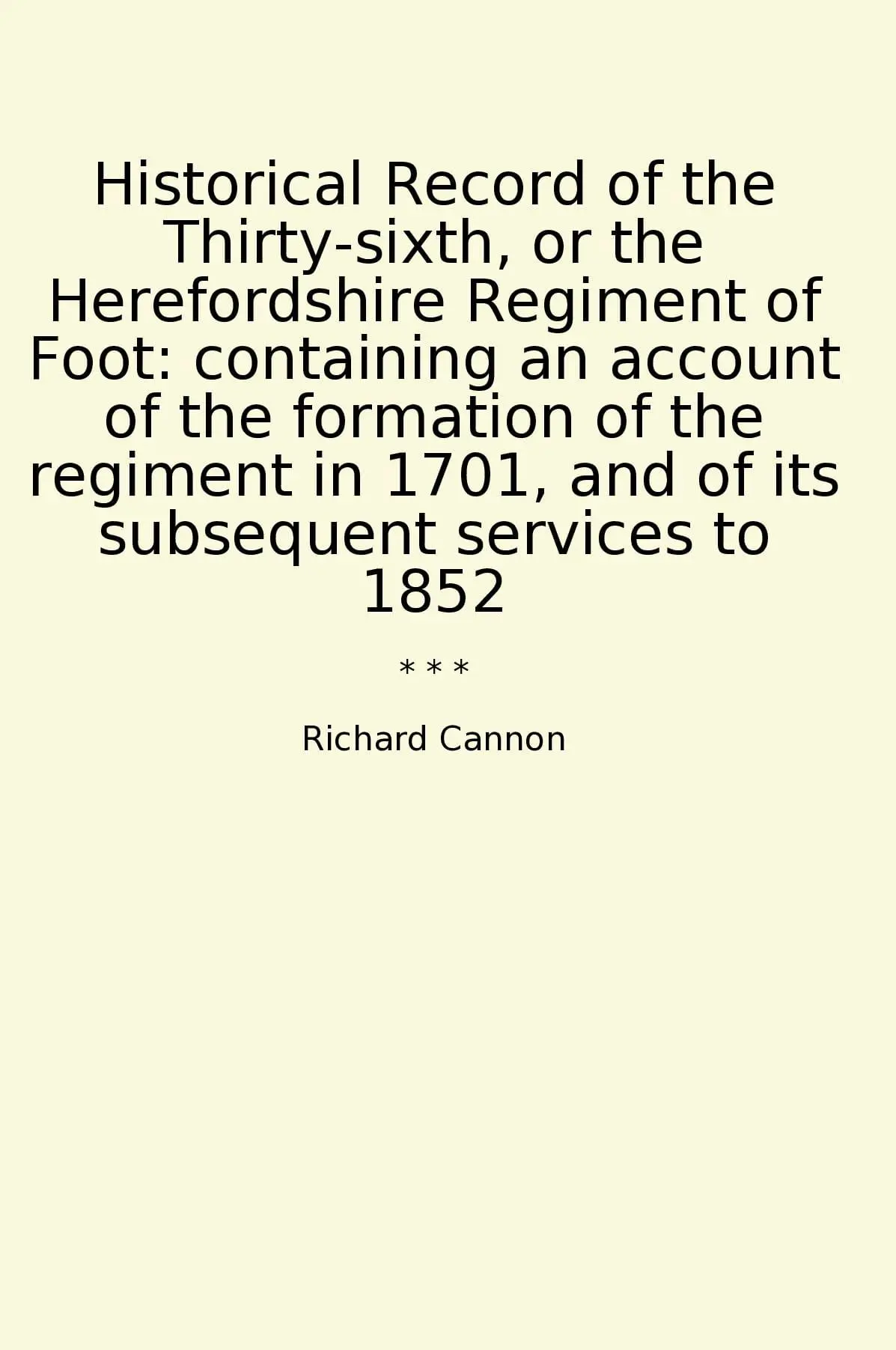 Historical Record of the Thirty-sixth, or the Herefordshire Regiment of Foot: containing an account of the formation of the regiment in 1701, and of its subsequent services to 1852