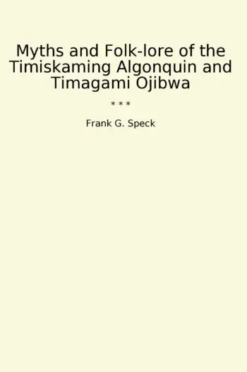 Myths and Folk-lore of the Timiskaming Algonquin and Timagami Ojibwa