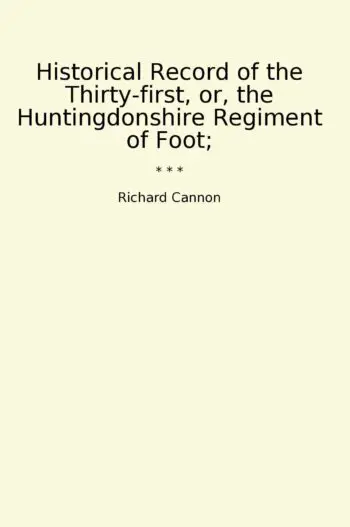 Historical Record of the Thirty-first, or, the Huntingdonshire Regiment of Foot;