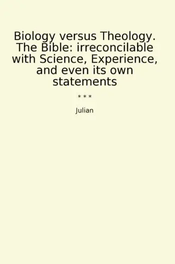 Biology versus Theology. The Bible: irreconcilable with Science, Experience, and even its own statements