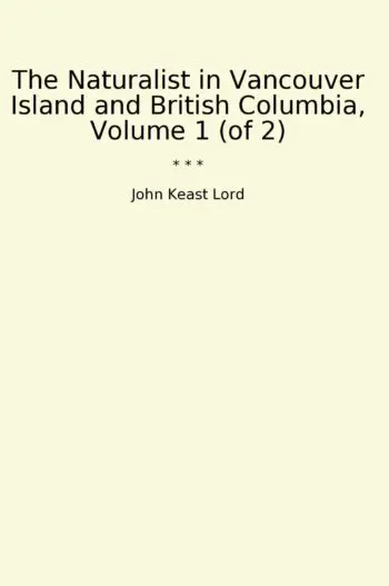 The Naturalist in Vancouver Island and British Columbia, Volume 1 (of 2)