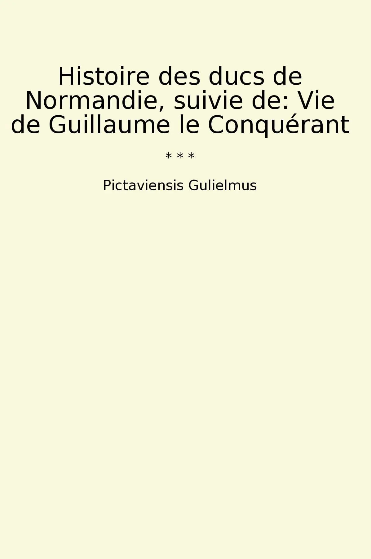 Histoire des ducs de Normandie, suivie de: Vie de Guillaume le Conquérant