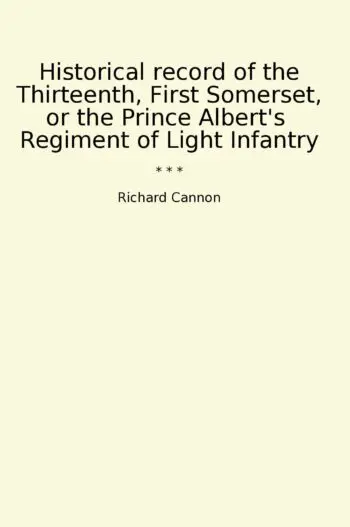 Historical record of the Thirteenth, First Somerset, or the Prince Albert's Regiment of Light Infantry