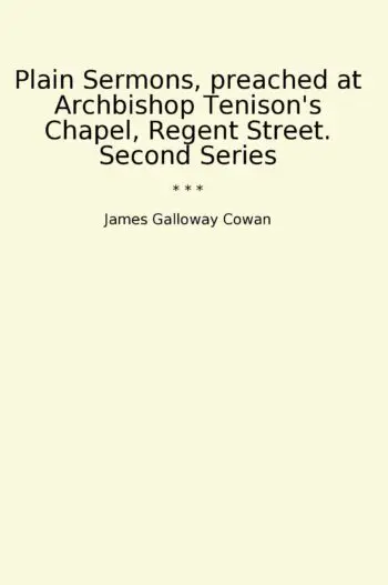 Plain Sermons, preached at Archbishop Tenison's Chapel, Regent Street. Second Series