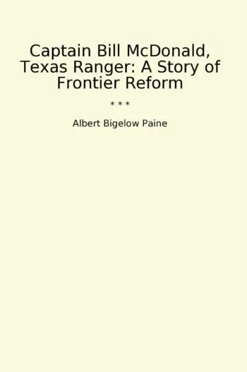 Captain Bill McDonald, Texas Ranger: A Story of Frontier Reform