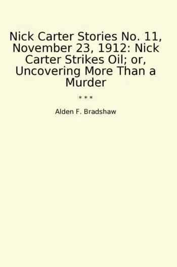 Nick Carter Stories No. 11, November 23, 1912: Nick Carter Strikes Oil; or, Uncovering More Than a Murder