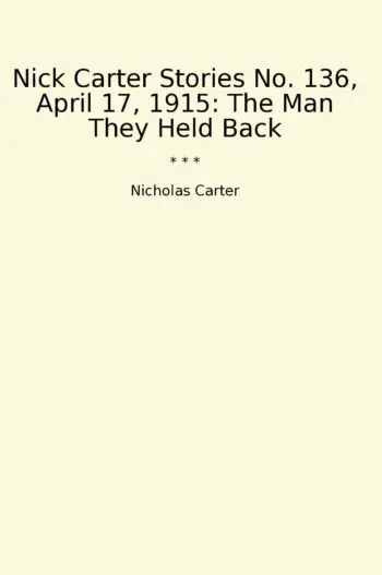 Nick Carter Stories No. 136, April 17, 1915: The Man They Held Back