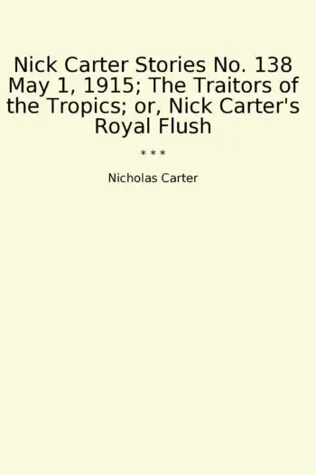 Nick Carter Stories No. 138 May 1, 1915; The Traitors of the Tropics; or, Nick Carter's Royal Flush