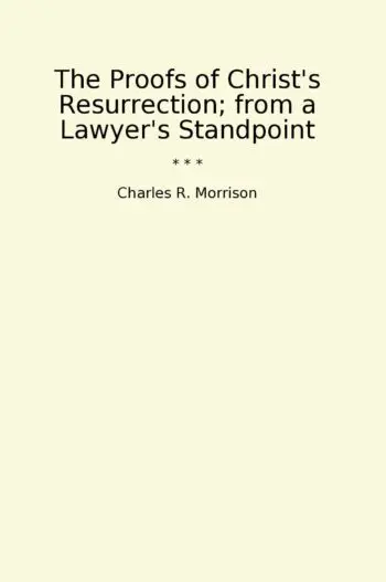 The Proofs of Christ's Resurrection; from a Lawyer's Standpoint