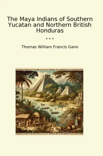The Maya Indians of Southern Yucatan and Northern British Honduras