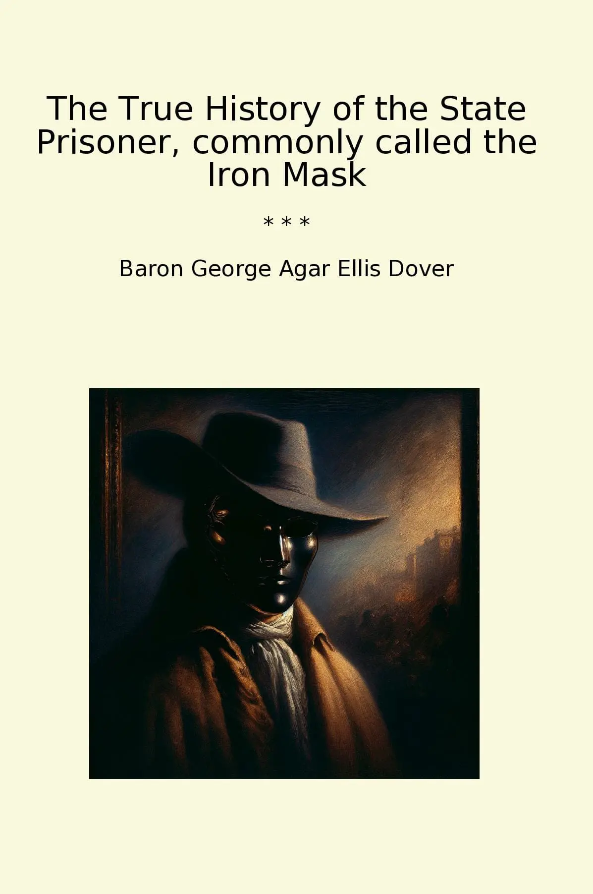 The True History of the State Prisoner, commonly called the Iron Mask