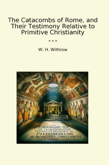 The Catacombs of Rome, and Their Testimony Relative to Primitive Christianity