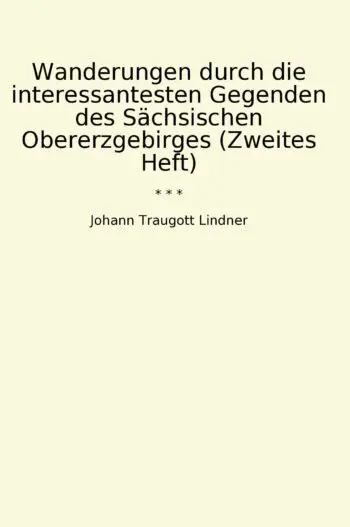 Wanderungen durch die interessantesten Gegenden des Sächsischen Obererzgebirges (Zweites Heft)