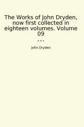 The Works of John Dryden, now first collected in eighteen volumes. Volume 09