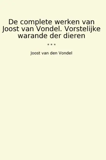 De complete werken van Joost van Vondel. Vorstelijke warande der dieren