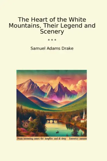 The Heart of the White Mountains, Their Legend and Scenery