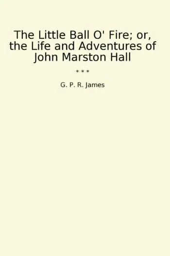 The Little Ball O' Fire; or, the Life and Adventures of John Marston Hall
