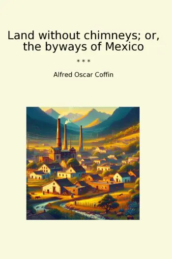 Land without chimneys; or, the byways of Mexico