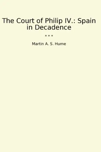 The Court of Philip IV.: Spain in Decadence