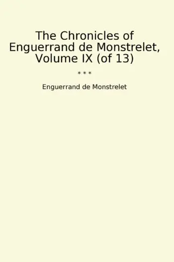 The Chronicles of Enguerrand de Monstrelet, Volume IX (of 13)