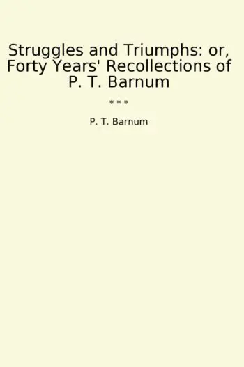 Struggles and Triumphs: or, Forty Years' Recollections of P. T. Barnum