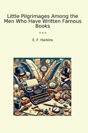 Little Pilgrimages Among the Men Who Have Written Famous Books