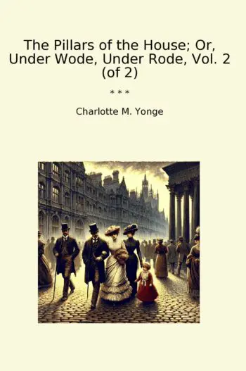 The Pillars of the House; Or, Under Wode, Under Rode, Vol. 2 (of 2)